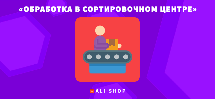 «Обработка в сортировочном центре» на AliExpress